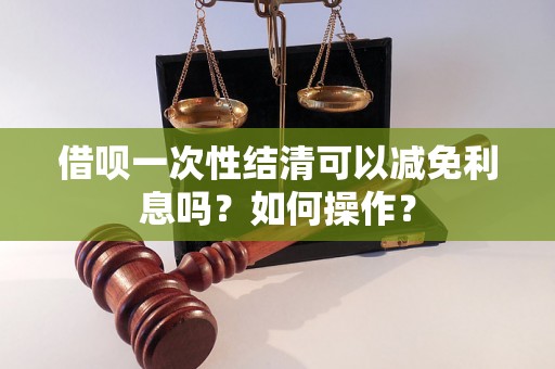 借呗一次性结清可以减免利息吗？如何操作？