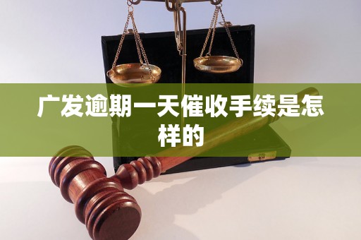 广发逾期一天催收手续是怎样的