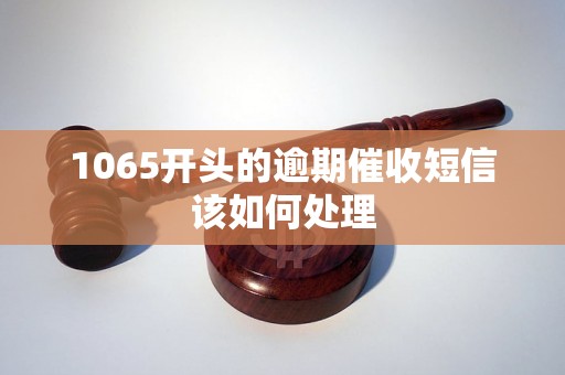 1065开头的逾期催收短信该如何处理