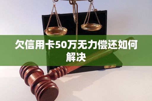 欠信用卡50万无力偿还如何解决