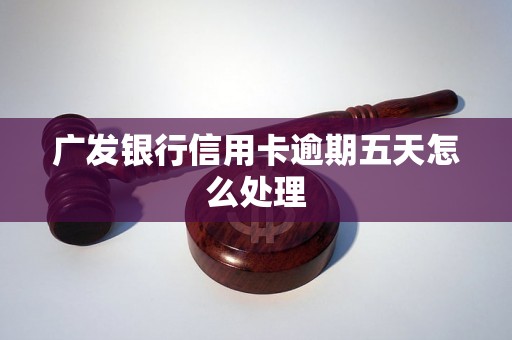 广发银行信用卡逾期五天怎么处理