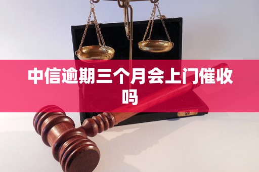 中信逾期三个月会上门催收吗