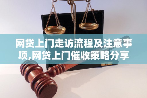 网贷上门走访流程及注意事项,网贷上门催收策略分享