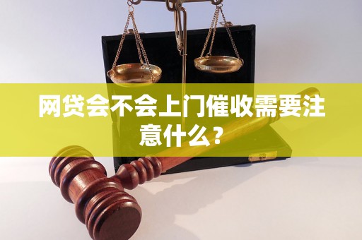 网贷会不会上门催收需要注意什么？