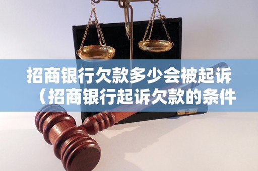 招商银行欠款多少会被起诉（招商银行起诉欠款的条件是什么）