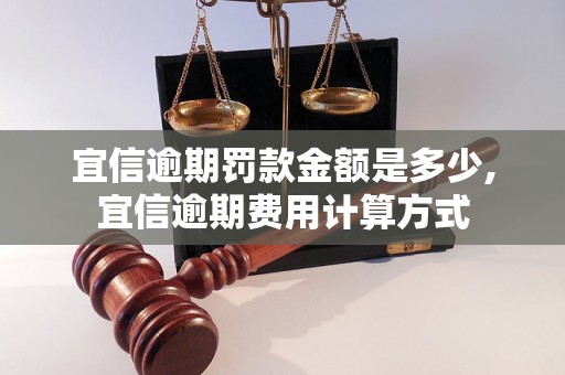 宜信逾期罚款金额是多少,宜信逾期费用计算方式