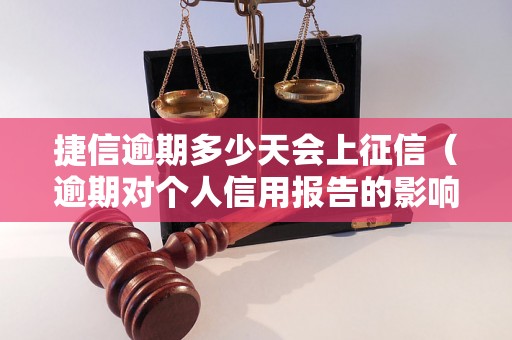 捷信逾期多少天会上征信（逾期对个人信用报告的影响）