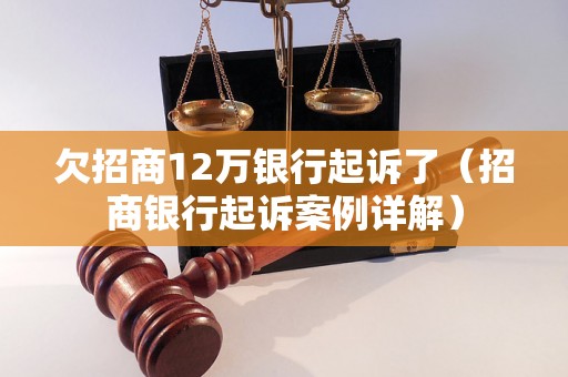 欠招商12万银行起诉了（招商银行起诉案例详解）