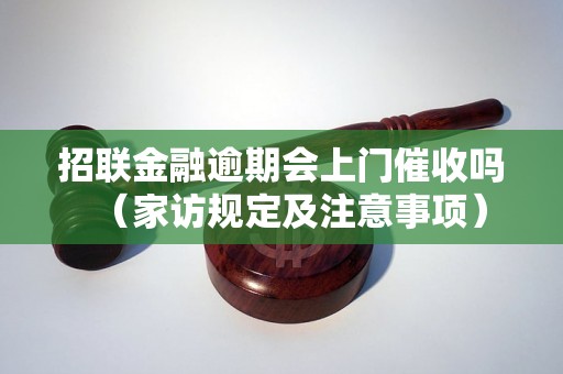 招联金融逾期会上门催收吗（家访规定及注意事项）