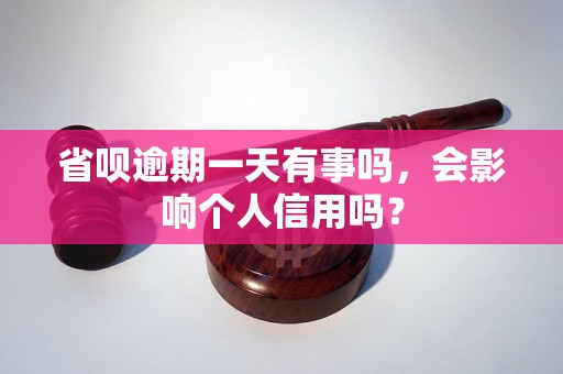 省呗逾期一天有事吗，会影响个人信用吗？