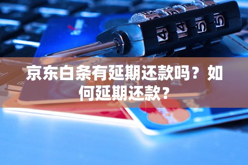 京东白条有延期还款吗？如何延期还款？