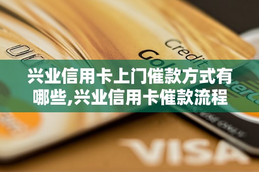 兴业信用卡上门催款方式有哪些,兴业信用卡催款流程解析