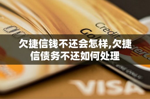 欠捷信钱不还会怎样,欠捷信债务不还如何处理