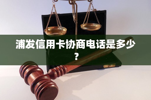 浦发信用卡协商电话是多少？