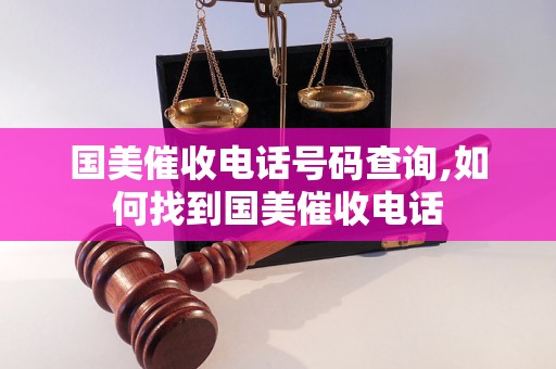 国美催收电话号码查询,如何找到国美催收电话