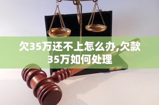 欠35万还不上怎么办,欠款35万如何处理