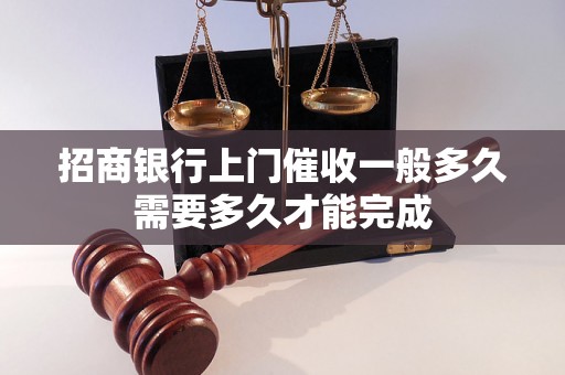 招商银行上门催收一般多久需要多久才能完成