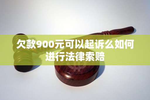 欠款900元可以起诉么如何进行法律索赔