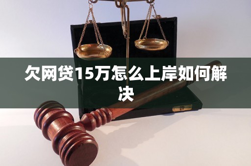 欠网贷15万怎么上岸如何解决