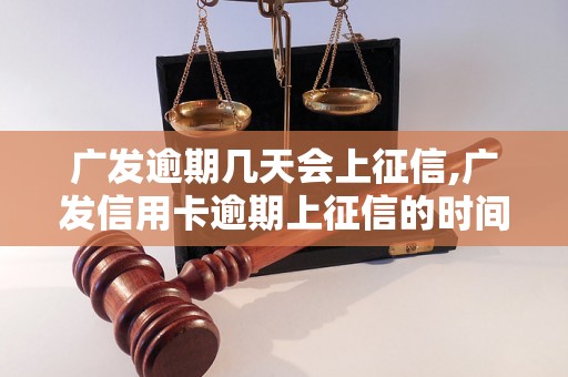 广发逾期几天会上征信,广发信用卡逾期上征信的时间周期