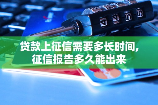 贷款上征信需要多长时间,征信报告多久能出来