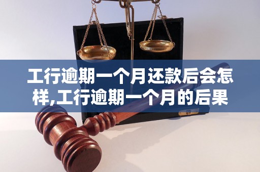 工行逾期一个月还款后会怎样,工行逾期一个月的后果及解决办法