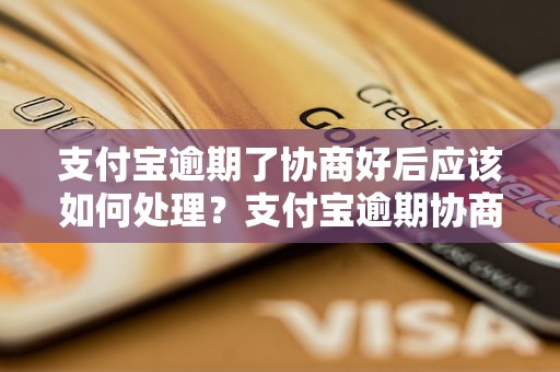 支付宝逾期了协商好后应该如何处理？支付宝逾期协商成功的方法与技巧