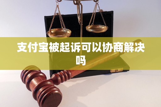 支付宝被起诉可以协商解决吗