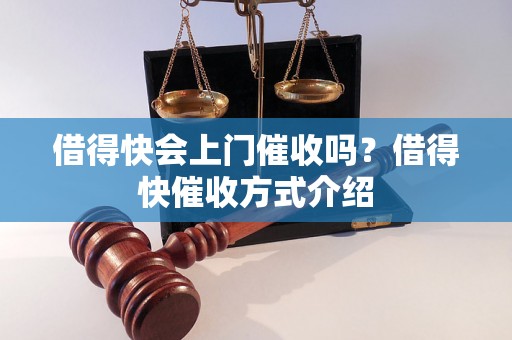 借得快会上门催收吗？借得快催收方式介绍