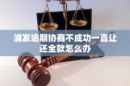 浦发逾期协商不成功一直让还全款怎么办