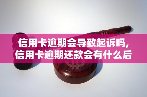 信用卡逾期会导致起诉吗,信用卡逾期还款会有什么后果