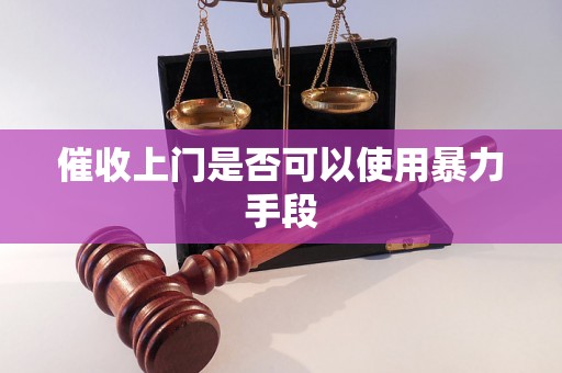 催收上门是否可以使用暴力手段