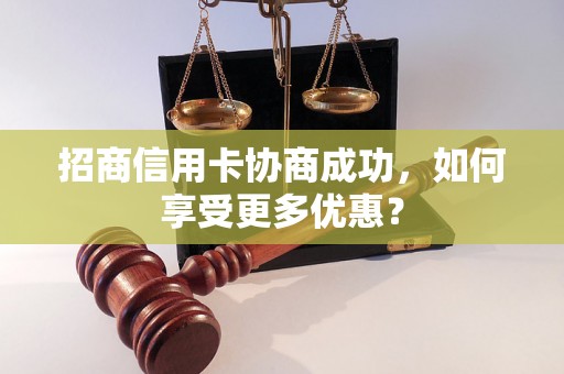 招商信用卡协商成功，如何享受更多优惠？