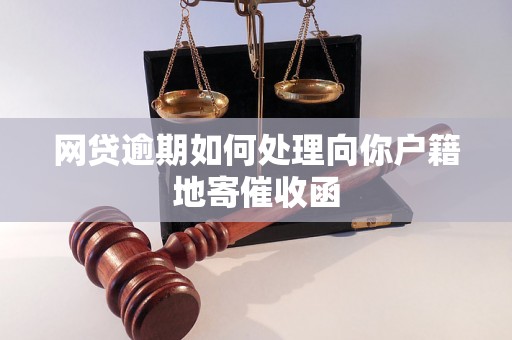 网贷逾期如何处理向你户籍地寄催收函