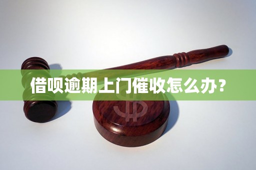 借呗逾期上门催收怎么办？