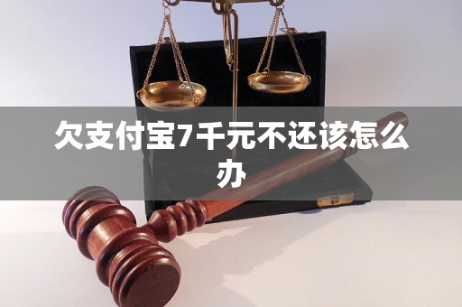 欠支付宝7千元不还该怎么办