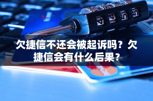 欠捷信不还会被起诉吗？欠捷信会有什么后果？