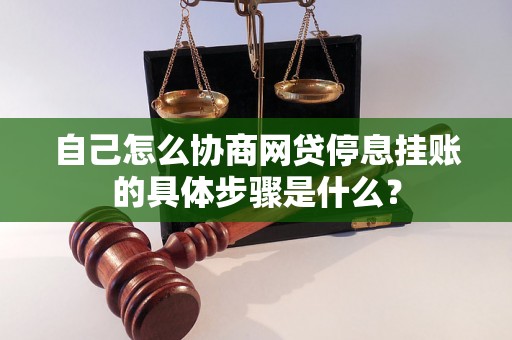 自己怎么协商网贷停息挂账的具体步骤是什么？