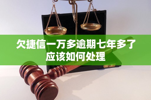 欠捷信一万多逾期七年多了应该如何处理