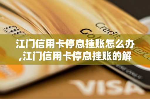 江门信用卡停息挂账怎么办,江门信用卡停息挂账的解决方法