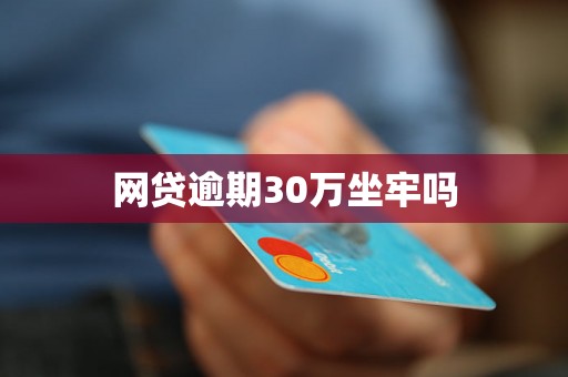 网贷逾期30万坐牢吗