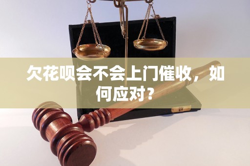 欠花呗会不会上门催收，如何应对？