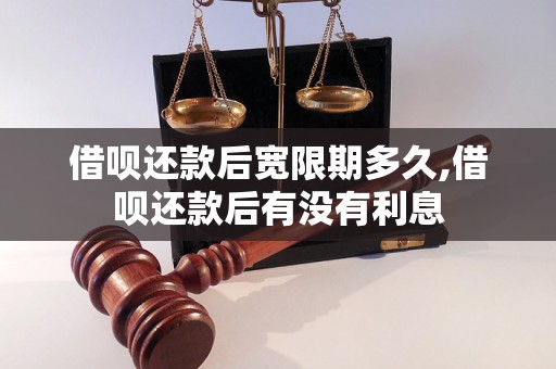 借呗还款后宽限期多久,借呗还款后有没有利息