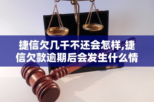 捷信欠几千不还会怎样,捷信欠款逾期后会发生什么情况