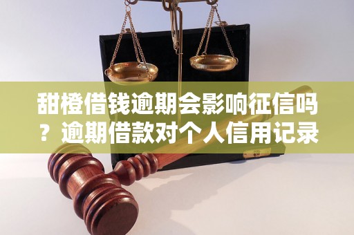 甜橙借钱逾期会影响征信吗？逾期借款对个人信用记录的影响