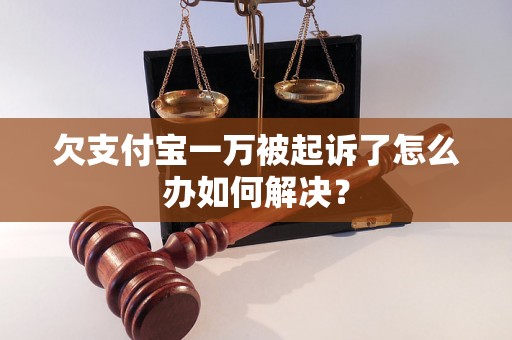 欠支付宝一万被起诉了怎么办如何解决？