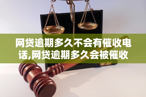 网贷逾期多久不会有催收电话,网贷逾期多久会被催收