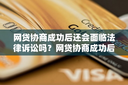 网贷协商成功后还会面临法律诉讼吗？网贷协商成功后可能会面临法律起诉吗？