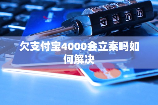 欠支付宝4000会立案吗如何解决