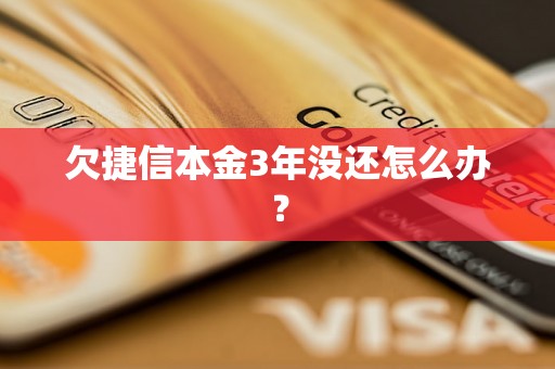 欠捷信本金3年没还怎么办？